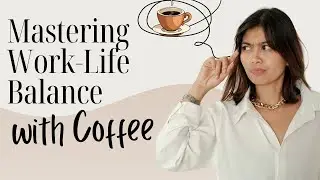 Mastering Work Life Balance, The Coffee Lover's Guide