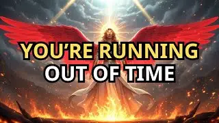 Chosen Ones, God Says Time Is Closing&mdash;Pay Attention Now