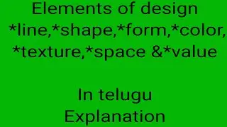 Elements of design *line ,*shape,*form,*color,*texture,*space & *value in telugu explanation