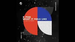 K POD - What It Feels Like (Original Mix) [Monocord Records]