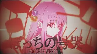 【音mad】ぼっちの号哭 BOCCHI'S WEEPING