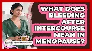 What Does Bleeding After Intercourse Mean In Menopause?