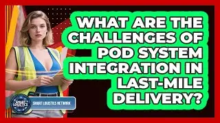 What Are The Challenges Of POD System Integration In Last-mile Delivery? - Smart Logistics Network