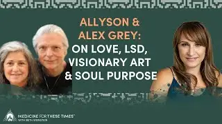 Allyson & Alex Grey: On Love, LSD, Visionary Art & Soul Purpose | Beth Weinstein