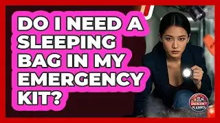 Do I Need A Sleeping Bag In My Emergency Kit?
