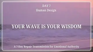 Day 7 | Your Wave Is Your Wisdom | Emotional Authority Reset Human Design