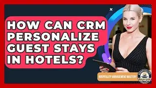 How Can CRM Personalize Guest Stays In Hotels? - Hospitality Management Mastery
