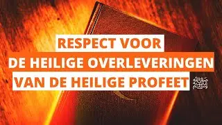 Respect voor de Heilige Overleveringen van de Heilige Profeet ﷺ