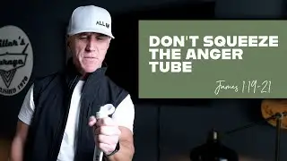 Don&rsquo;t Squeeze The Anger Tube | James 1:19-21