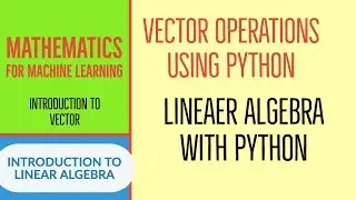 Linear Algebra For Machine Learning Complete Tutorial|Vector Operations Using Python|Part:2