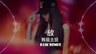 我是土豆 - 放 新版幻境 DjJK Remix⚡ 热门DJ音乐 | DJ舞曲 | 慢摇
