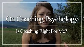 On Coaching Psychology || Is Coaching Right for Me?