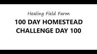 100 DAY HOMESTEAD CHALLENGE DAY 100, The Challenge is over and we've built a homestead,