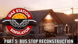 Gas Station Simulator Gameplay - No Commentary Part 5: Bus Stop Reconstruction