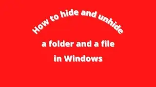 How to hide / unhide a folder and a file in Windows