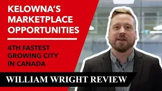 William Wright Review - What&rsquo;s Behind Canada&rsquo;s 4th Fastest Growing City | Kelowna, BC