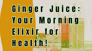 Ginger Juice: Your Morning Elixir for Health!