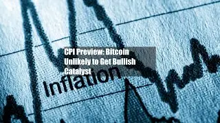 CPI Preview: Bitcoin Unlikely to Get Bullish Catalyst