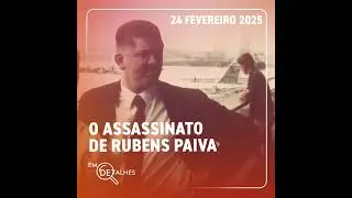 Em Detalhes #368 - Rubens Paiva foi torturado e assassinado pela Ditadura Militar - Com Juliana D...