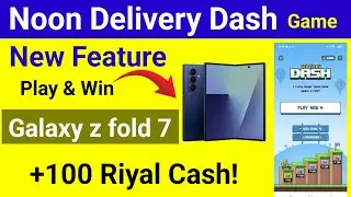 Noon Delivery Dash Game Feature || Play and Win Glaxy Z fold 7 Plus 100 Riyal Cash 