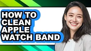 How to Clean Apple Watch Band (only Way)