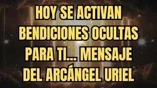HOY SE ACTIVAN BENDICIONES OCULTAS PARA TI... MENSAJE DEL ARC&Aacute;NGEL URIEL