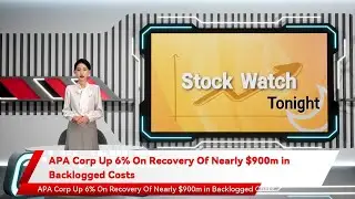 APA Corp Up 6% On Recovery Of Nearly $900m in Backlogged Costs