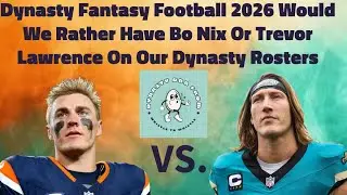 Dynasty Fantasy Football 2026 Would We Rather Have Bo Nix Or Trevor Lawrence On Our Dynasty Rosters