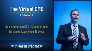 Implementing a CEX - Customer and Employee Experience Strategy with Jason Bradshaw