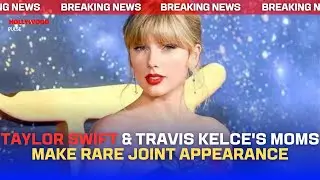 Taylor Swift & Travis Kelce's Moms Make Rare Joint Appearance | Hollywood Pulse