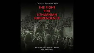 Fight for Lithuanian Independence: The History and Legacy of Lithuania in the 20th Century