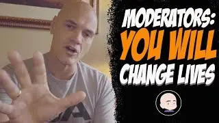 Moderators...You Will Change Lives - For The Negative Or The Positive Is Up To You!