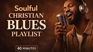 Soulful Christian Blues Gospel R&B 🎶 40 Minutes of Peaceful Worship Music