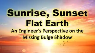 Sunrise, Sunset, Flat Earth:  An Engineer&rsquo;s Perspective on the Missing Bulge Shadow