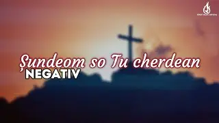 ȘUNDEOM SO TU CHERDEAN (Negativ ”Rugul Aprins” Toflea