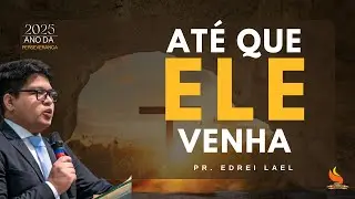 Pr. Edrei Lael - AT&Eacute; QUE ELE VENHA