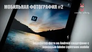 Мобильная фотография #2: Возможности Adobe Lightroom mobile. Обработка фото на Android смартфоне.