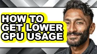 How to Get Lower Gpu Usage - Full Guide