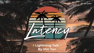 Latency2024 - Lightning Speaker: Min Tan
