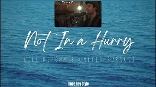 Will Reagan & United Pursuit - Not in a Hurry (truee_key style)