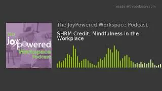 SHRM Credit: Mindfulness in the Workplace