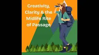 Creativity, Clarity & the Midlife Rite of Passage