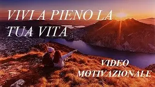 Perch&eacute; Vivere ogni Giorno al Massimo? - Video Motivazionale sulla Vita