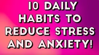 10 Daily Habits to Reduce Stress and Anxiety