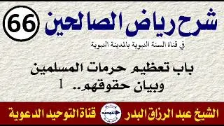 شرح رياض الصالحين | الدرس 66 | باب تعظيم حرمات المسلمين وبيان حقوقهم.. 1 | الشيخ عبد الرزاق البدر