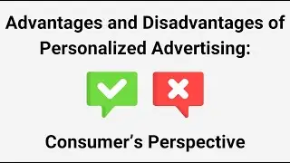 Video 6: Consumer's Perspective: Advantages and Disadvantages of Personalized Advertising
