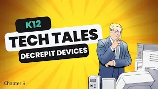K12 Tech Tales - Chapter 3: Decrepit Devices
