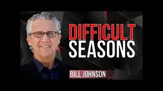 Bill Johnson prophecy  - Difficult Seasons - Bill Johnson Sermons     | BETHEL PODCAST