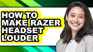 How to Make Razer Headset Louder - Full Guide