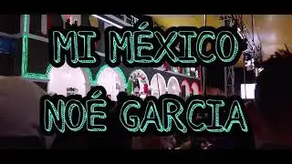 Mi M&eacute;xico-- No&eacute; Garcia